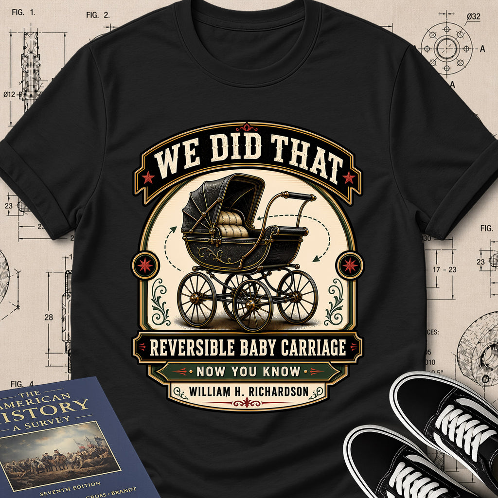 William H. Richardson — Reversible Baby Carriage — We Did That T-Shirt | Buillth