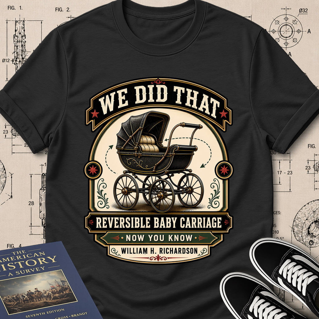 William H. Richardson — Reversible Baby Carriage — We Did That T-Shirt | Buillth
