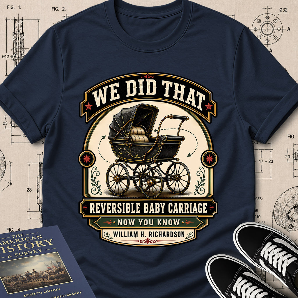 William H. Richardson — Reversible Baby Carriage — We Did That T-Shirt | Buillth