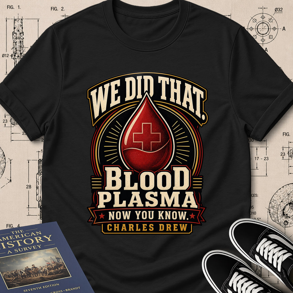 Dr. Charles Drew — Blood Plasma — We Did That T-Shirt | Buillth