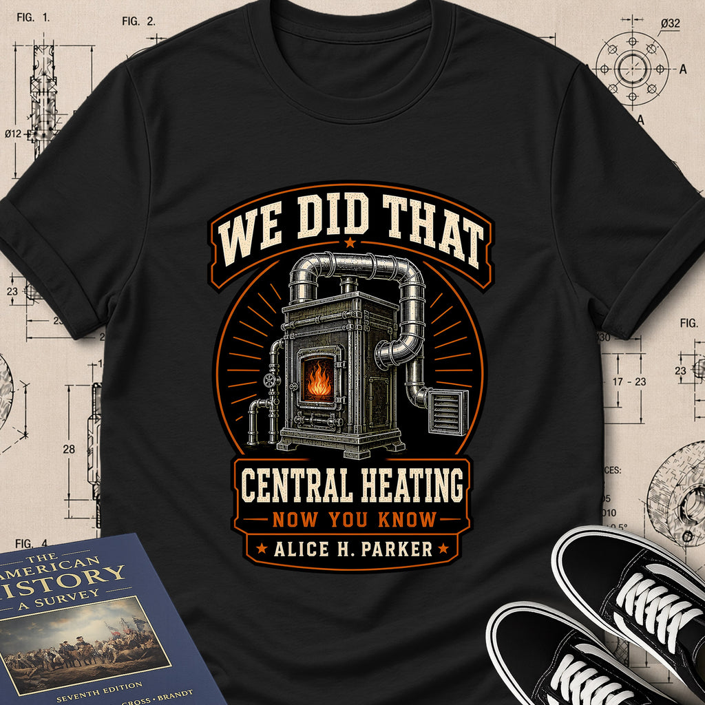 Alice H. Parker — Central Heating System — We Did That T-Shirt | Buillth